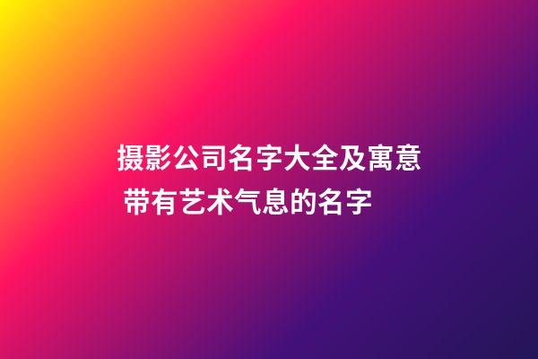 摄影公司名字大全及寓意 带有艺术气息的名字-第1张-公司起名-玄机派